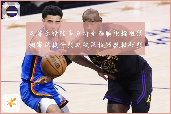 足球竞猜赔率分析全面解读精准预测赛果提升判断效果技巧数据研判-深度解析